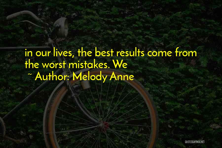 Melody Anne Quotes: In Our Lives, The Best Results Come From The Worst Mistakes. We