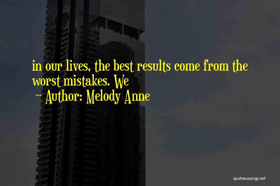 Melody Anne Quotes: In Our Lives, The Best Results Come From The Worst Mistakes. We