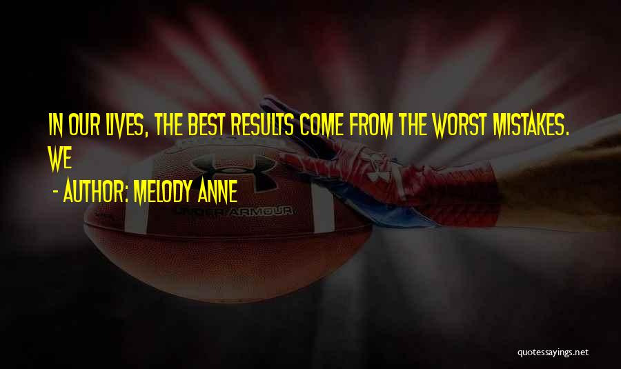 Melody Anne Quotes: In Our Lives, The Best Results Come From The Worst Mistakes. We