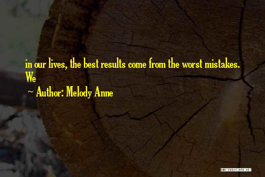 Melody Anne Quotes: In Our Lives, The Best Results Come From The Worst Mistakes. We