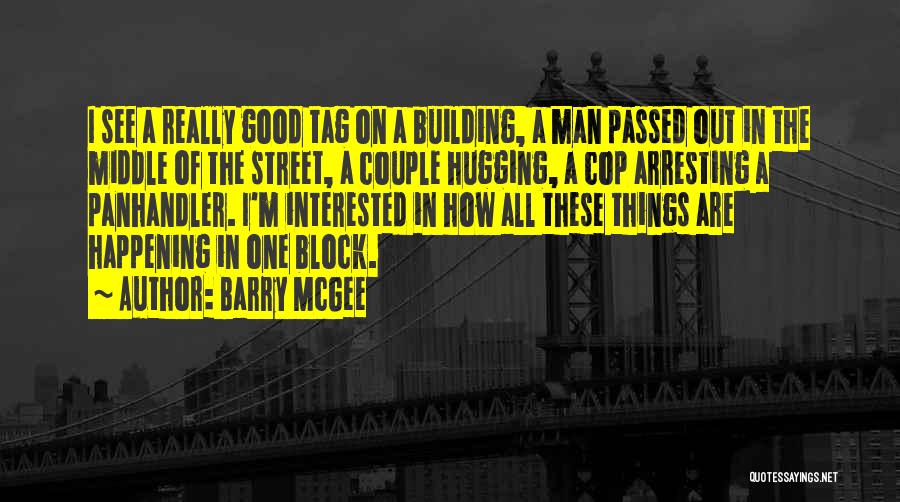 Barry McGee Quotes: I See A Really Good Tag On A Building, A Man Passed Out In The Middle Of The Street, A