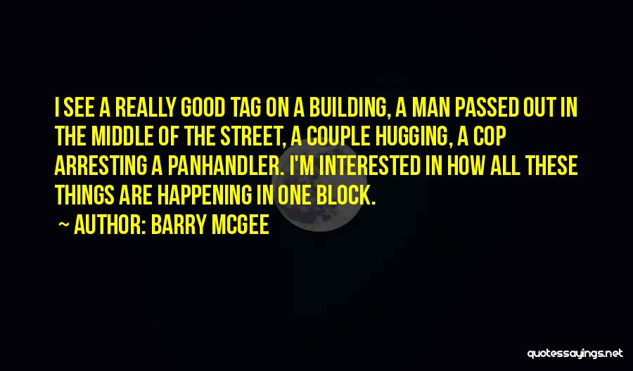 Barry McGee Quotes: I See A Really Good Tag On A Building, A Man Passed Out In The Middle Of The Street, A