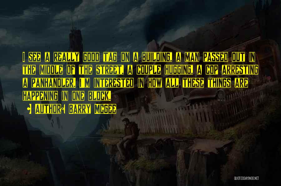 Barry McGee Quotes: I See A Really Good Tag On A Building, A Man Passed Out In The Middle Of The Street, A