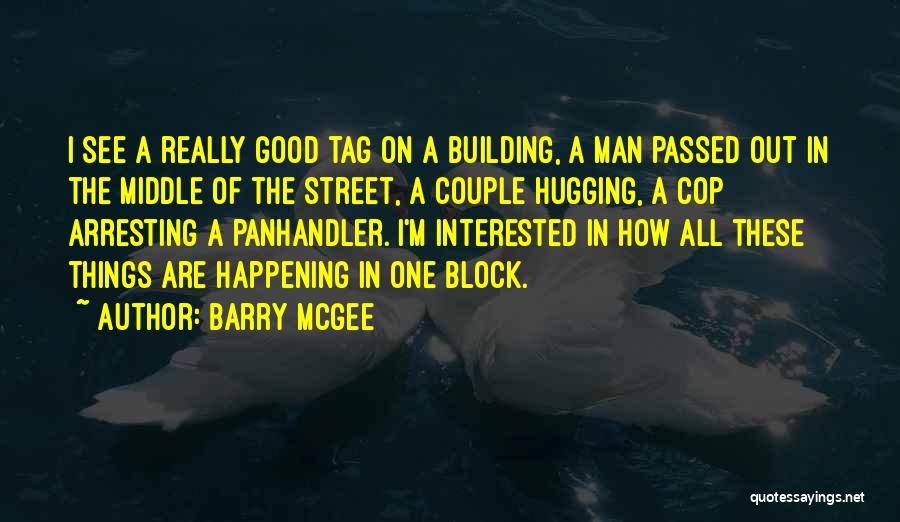 Barry McGee Quotes: I See A Really Good Tag On A Building, A Man Passed Out In The Middle Of The Street, A