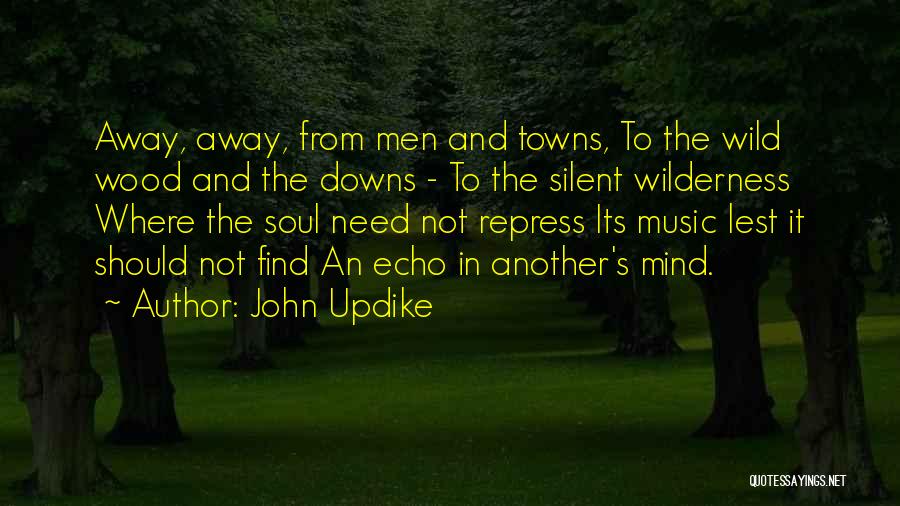 John Updike Quotes: Away, Away, From Men And Towns, To The Wild Wood And The Downs - To The Silent Wilderness Where The