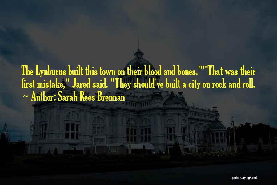 Sarah Rees Brennan Quotes: The Lynburns Built This Town On Their Blood And Bones.that Was Their First Mistake, Jared Said. They Should've Built A