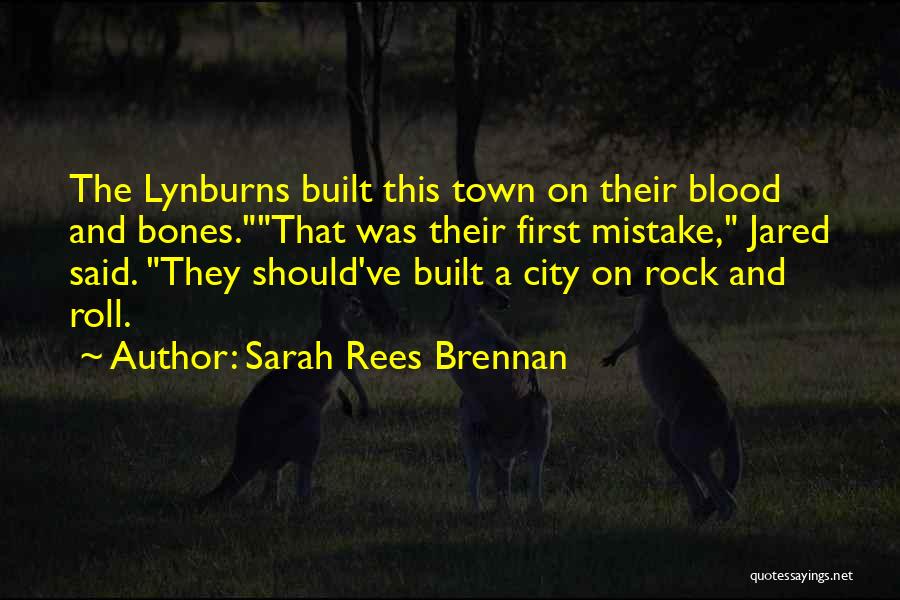 Sarah Rees Brennan Quotes: The Lynburns Built This Town On Their Blood And Bones.that Was Their First Mistake, Jared Said. They Should've Built A
