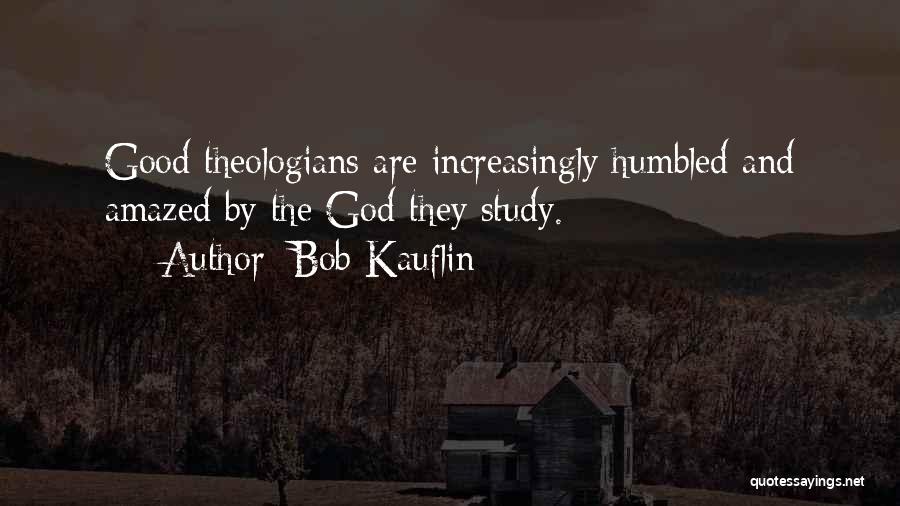 Bob Kauflin Quotes: Good Theologians Are Increasingly Humbled And Amazed By The God They Study.