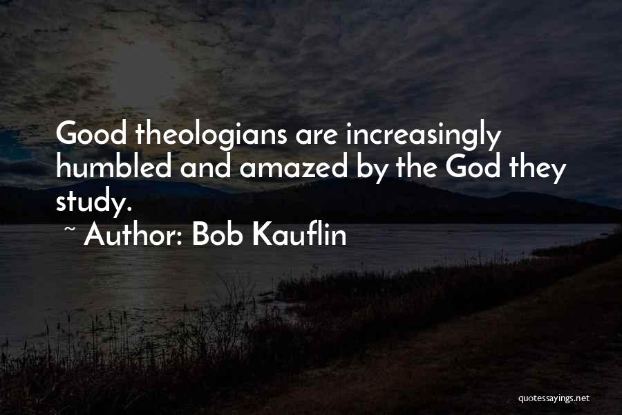 Bob Kauflin Quotes: Good Theologians Are Increasingly Humbled And Amazed By The God They Study.