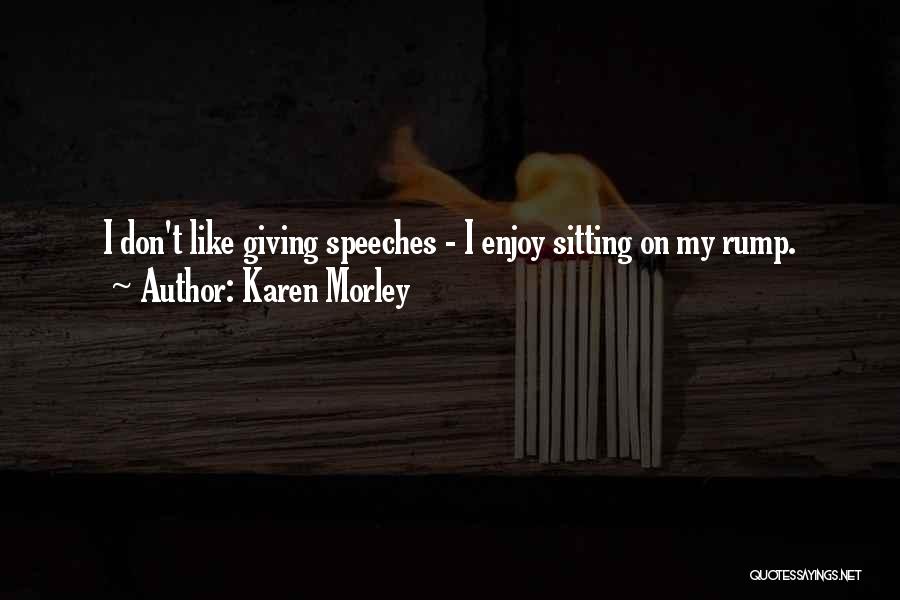 Karen Morley Quotes: I Don't Like Giving Speeches - I Enjoy Sitting On My Rump.