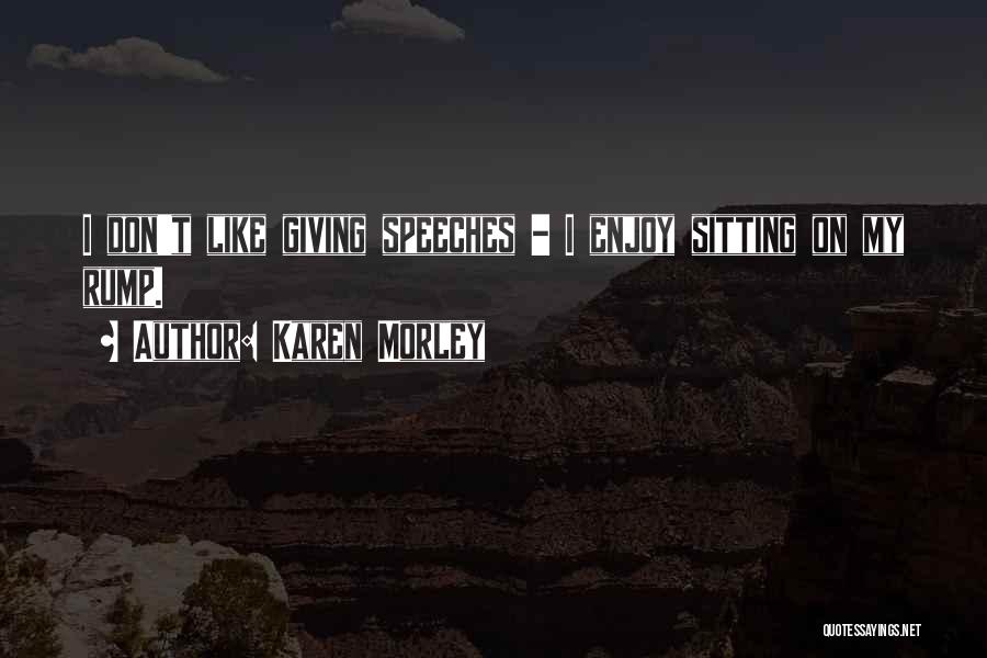 Karen Morley Quotes: I Don't Like Giving Speeches - I Enjoy Sitting On My Rump.