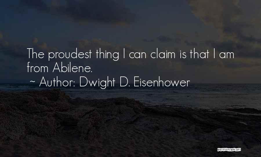 Dwight D. Eisenhower Quotes: The Proudest Thing I Can Claim Is That I Am From Abilene.