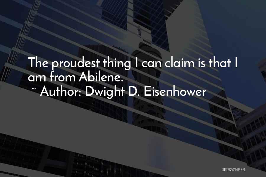 Dwight D. Eisenhower Quotes: The Proudest Thing I Can Claim Is That I Am From Abilene.