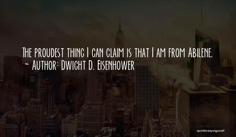 Dwight D. Eisenhower Quotes: The Proudest Thing I Can Claim Is That I Am From Abilene.