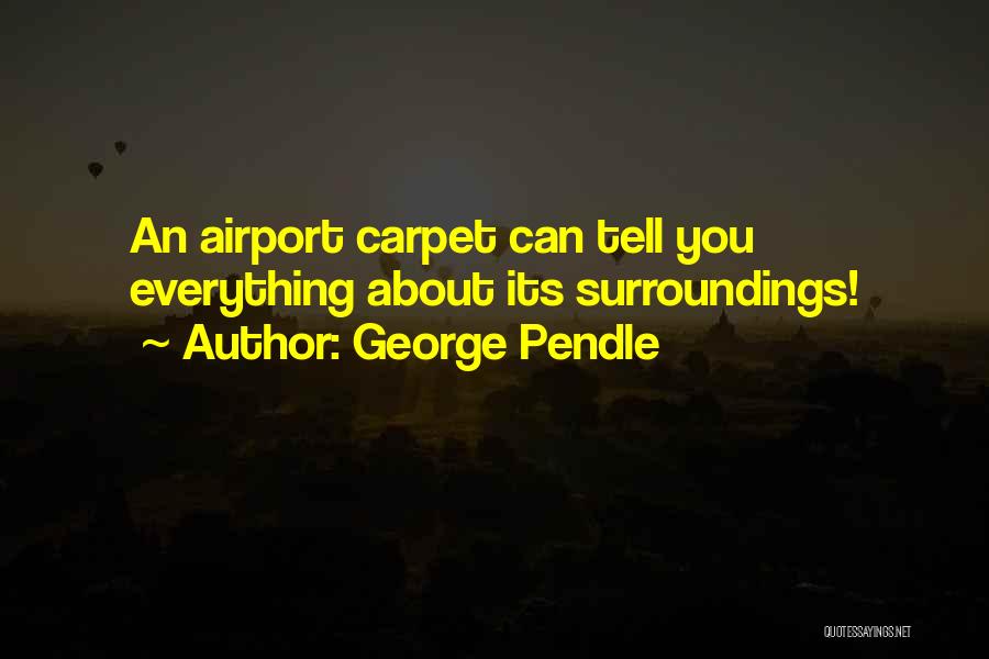 George Pendle Quotes: An Airport Carpet Can Tell You Everything About Its Surroundings!