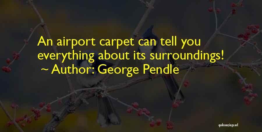 George Pendle Quotes: An Airport Carpet Can Tell You Everything About Its Surroundings!