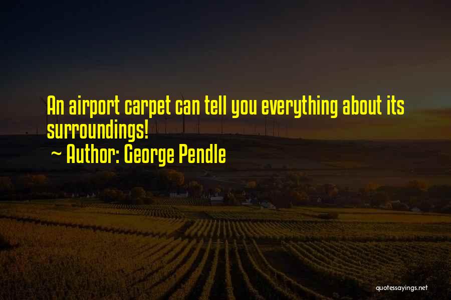 George Pendle Quotes: An Airport Carpet Can Tell You Everything About Its Surroundings!