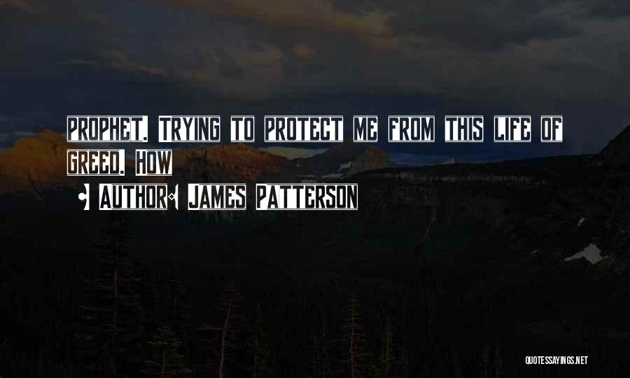 James Patterson Quotes: Prophet. Trying To Protect Me From This Life Of Greed. How
