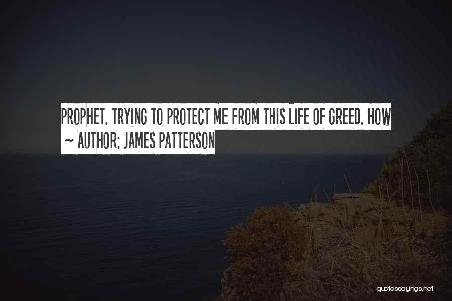 James Patterson Quotes: Prophet. Trying To Protect Me From This Life Of Greed. How