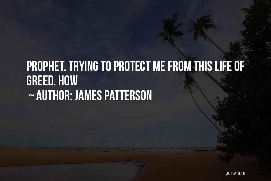 James Patterson Quotes: Prophet. Trying To Protect Me From This Life Of Greed. How