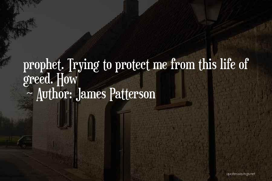 James Patterson Quotes: Prophet. Trying To Protect Me From This Life Of Greed. How