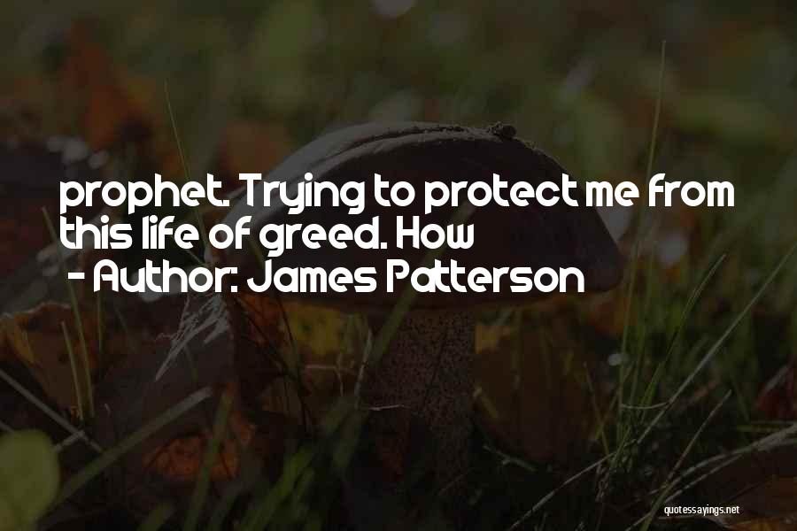 James Patterson Quotes: Prophet. Trying To Protect Me From This Life Of Greed. How