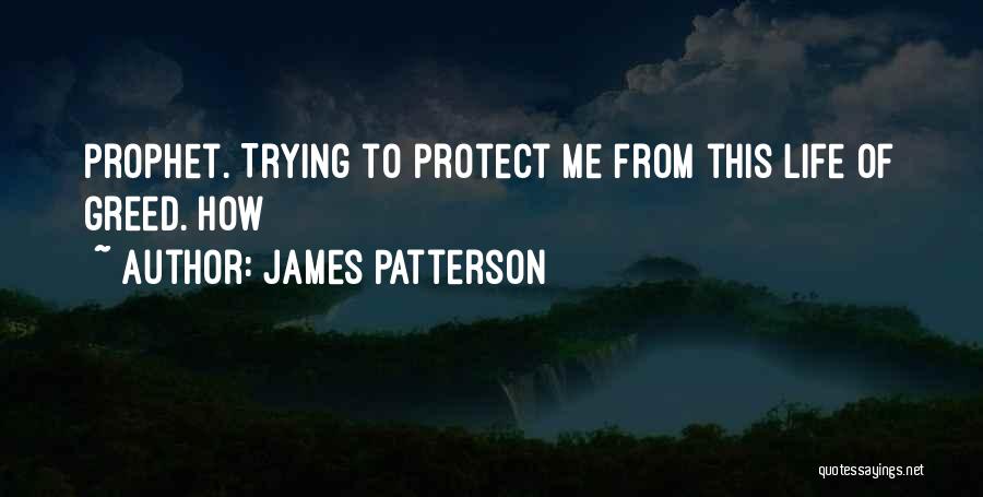 James Patterson Quotes: Prophet. Trying To Protect Me From This Life Of Greed. How