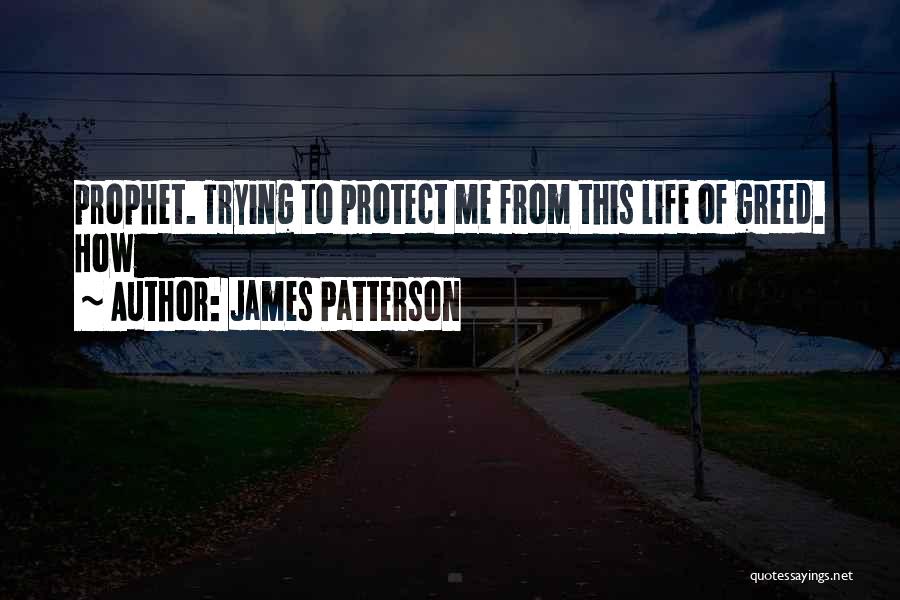 James Patterson Quotes: Prophet. Trying To Protect Me From This Life Of Greed. How