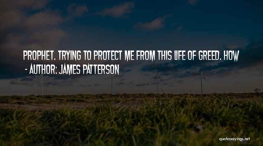 James Patterson Quotes: Prophet. Trying To Protect Me From This Life Of Greed. How