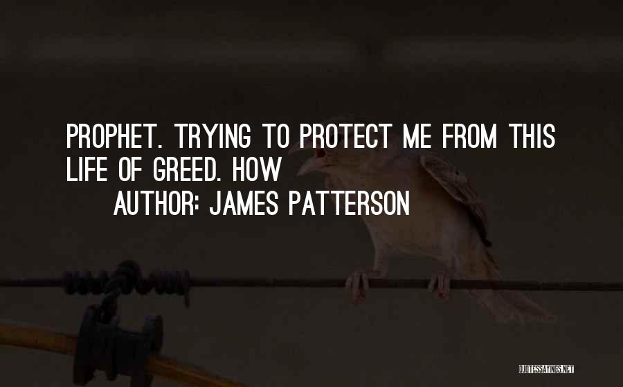 James Patterson Quotes: Prophet. Trying To Protect Me From This Life Of Greed. How