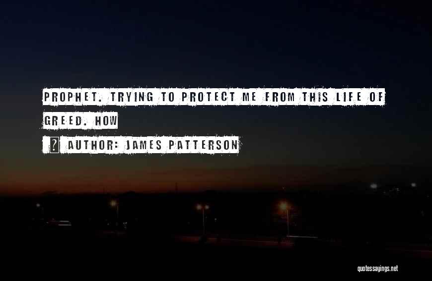 James Patterson Quotes: Prophet. Trying To Protect Me From This Life Of Greed. How
