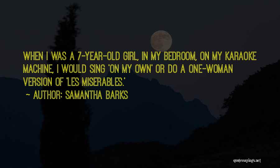 Samantha Barks Quotes: When I Was A 7-year-old Girl, In My Bedroom, On My Karaoke Machine, I Would Sing 'on My Own' Or