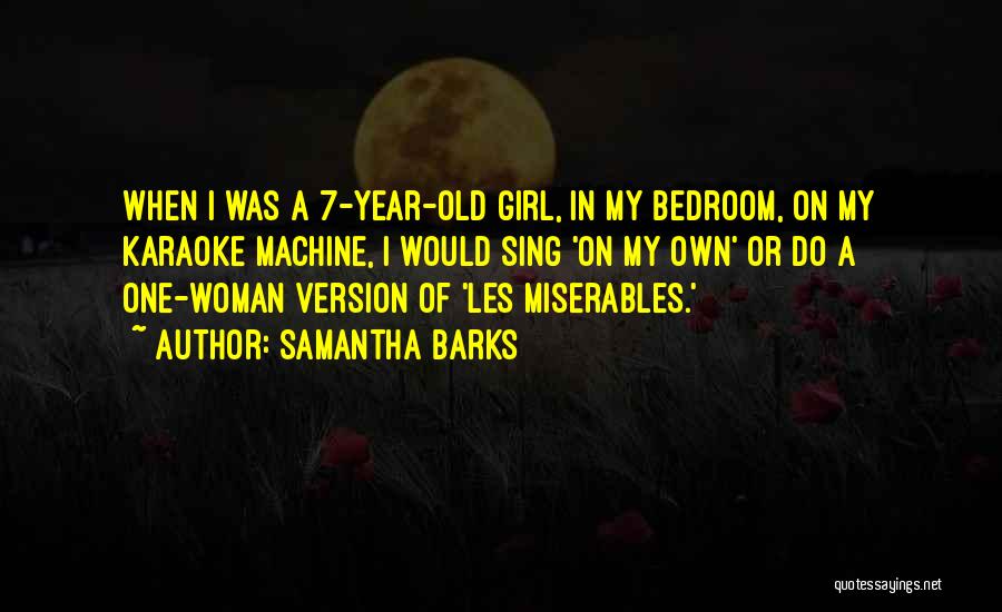 Samantha Barks Quotes: When I Was A 7-year-old Girl, In My Bedroom, On My Karaoke Machine, I Would Sing 'on My Own' Or
