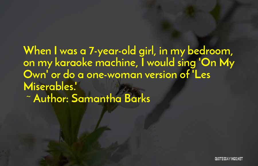 Samantha Barks Quotes: When I Was A 7-year-old Girl, In My Bedroom, On My Karaoke Machine, I Would Sing 'on My Own' Or