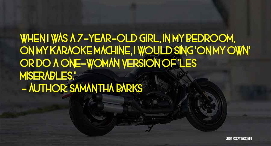 Samantha Barks Quotes: When I Was A 7-year-old Girl, In My Bedroom, On My Karaoke Machine, I Would Sing 'on My Own' Or