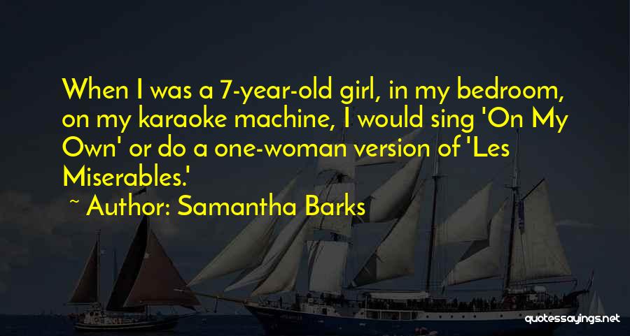 Samantha Barks Quotes: When I Was A 7-year-old Girl, In My Bedroom, On My Karaoke Machine, I Would Sing 'on My Own' Or