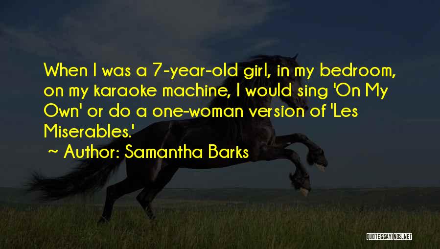Samantha Barks Quotes: When I Was A 7-year-old Girl, In My Bedroom, On My Karaoke Machine, I Would Sing 'on My Own' Or