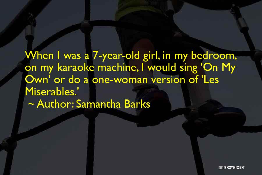 Samantha Barks Quotes: When I Was A 7-year-old Girl, In My Bedroom, On My Karaoke Machine, I Would Sing 'on My Own' Or