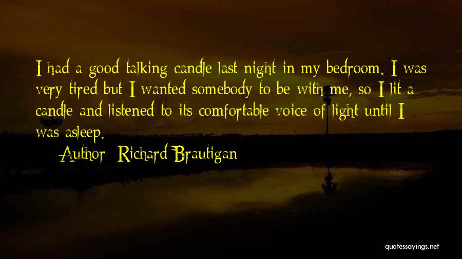 Richard Brautigan Quotes: I Had A Good-talking Candle Last Night In My Bedroom. I Was Very Tired But I Wanted Somebody To Be