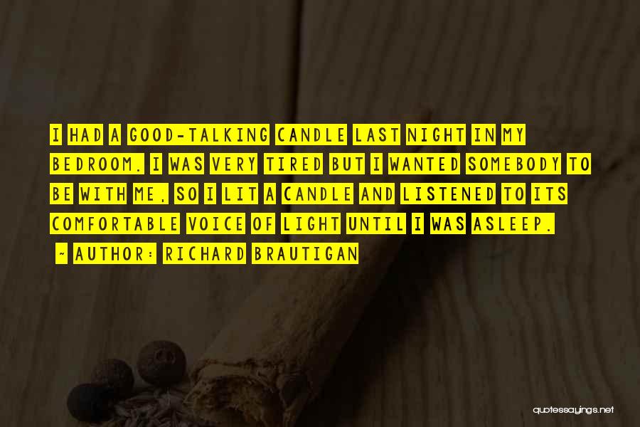 Richard Brautigan Quotes: I Had A Good-talking Candle Last Night In My Bedroom. I Was Very Tired But I Wanted Somebody To Be