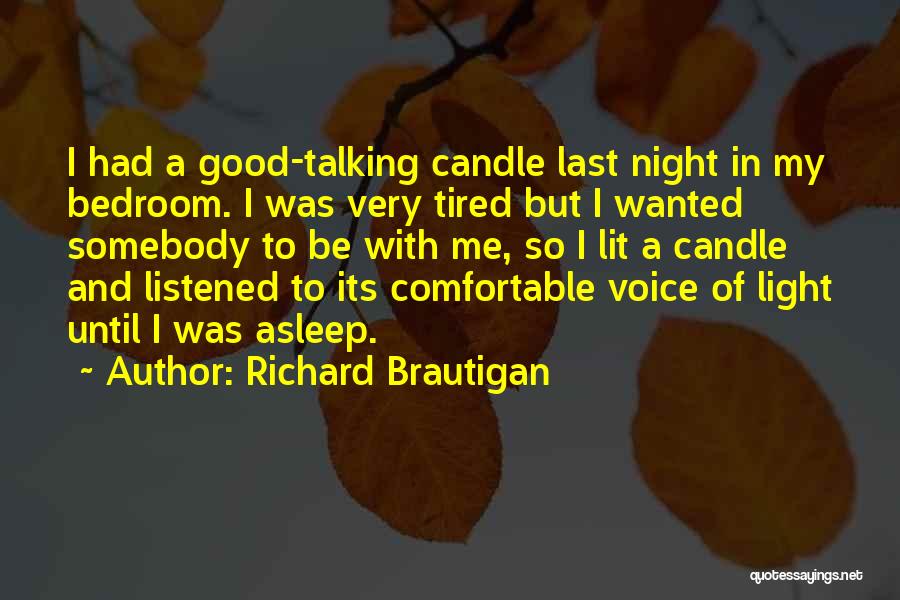 Richard Brautigan Quotes: I Had A Good-talking Candle Last Night In My Bedroom. I Was Very Tired But I Wanted Somebody To Be