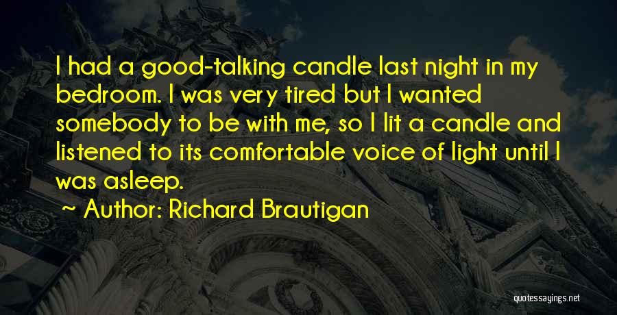 Richard Brautigan Quotes: I Had A Good-talking Candle Last Night In My Bedroom. I Was Very Tired But I Wanted Somebody To Be