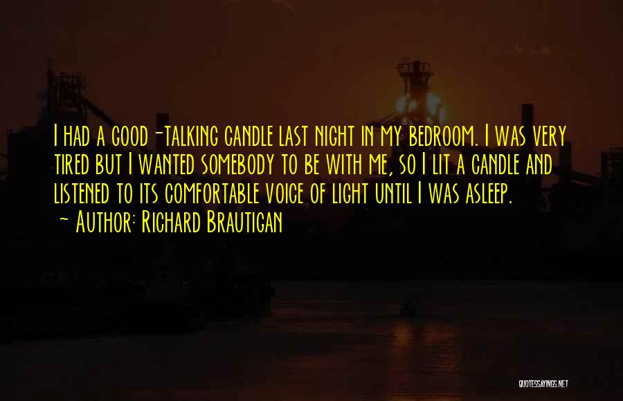 Richard Brautigan Quotes: I Had A Good-talking Candle Last Night In My Bedroom. I Was Very Tired But I Wanted Somebody To Be