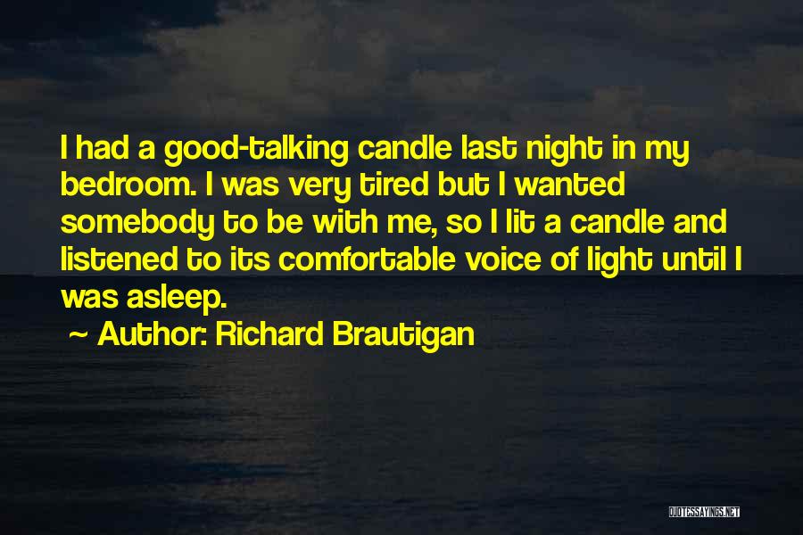 Richard Brautigan Quotes: I Had A Good-talking Candle Last Night In My Bedroom. I Was Very Tired But I Wanted Somebody To Be