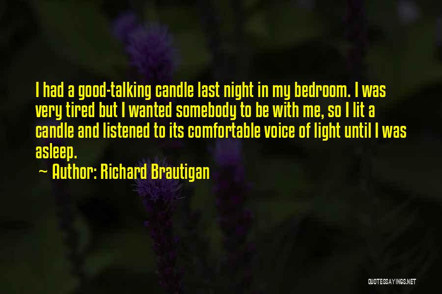 Richard Brautigan Quotes: I Had A Good-talking Candle Last Night In My Bedroom. I Was Very Tired But I Wanted Somebody To Be