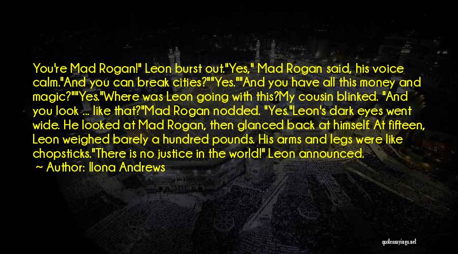 Ilona Andrews Quotes: You're Mad Rogan! Leon Burst Out.yes, Mad Rogan Said, His Voice Calm.and You Can Break Cities?yes.and You Have All This