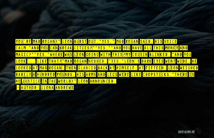 Ilona Andrews Quotes: You're Mad Rogan! Leon Burst Out.yes, Mad Rogan Said, His Voice Calm.and You Can Break Cities?yes.and You Have All This