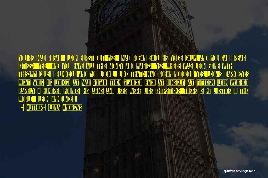 Ilona Andrews Quotes: You're Mad Rogan! Leon Burst Out.yes, Mad Rogan Said, His Voice Calm.and You Can Break Cities?yes.and You Have All This