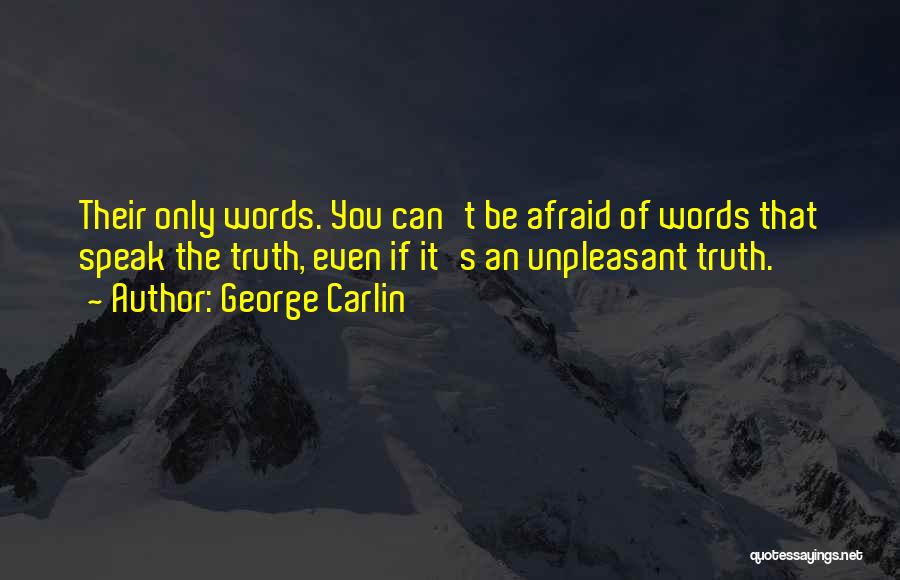 George Carlin Quotes: Their Only Words. You Can't Be Afraid Of Words That Speak The Truth, Even If It's An Unpleasant Truth.