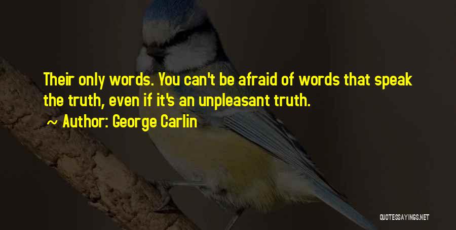 George Carlin Quotes: Their Only Words. You Can't Be Afraid Of Words That Speak The Truth, Even If It's An Unpleasant Truth.